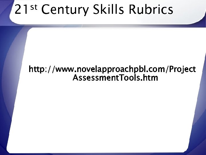 21 st Century Skills Rubrics http: //www. novelapproachpbl. com/Project Assessment. Tools. htm 