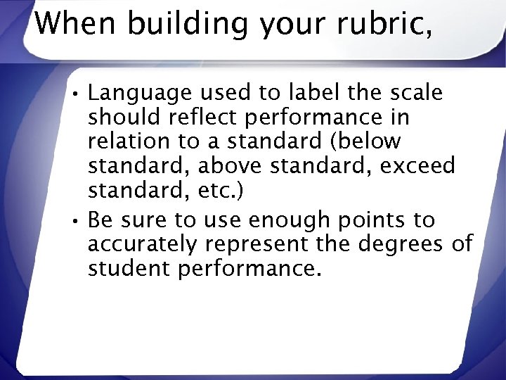 When building your rubric, • Language used to label the scale should reflect performance