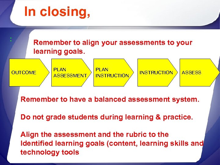 In closing, : Remember to align your assessments to your learning goals. OUTCOME PLAN