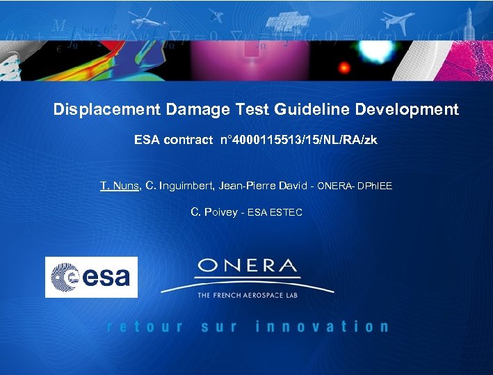 Displacement Damage Test Guideline Development ESA contract n° 4000115513/15/NL/RA/zk T. Nuns, C. Inguimbert, Jean-Pierre