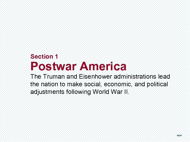Section 1 Postwar America The Truman and Eisenhower administrations lead the nation to make