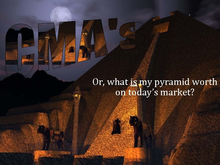 Or, what is my pyramid worth on today’s market? 