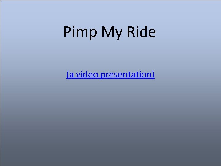 Pimp My Ride (a video presentation) 