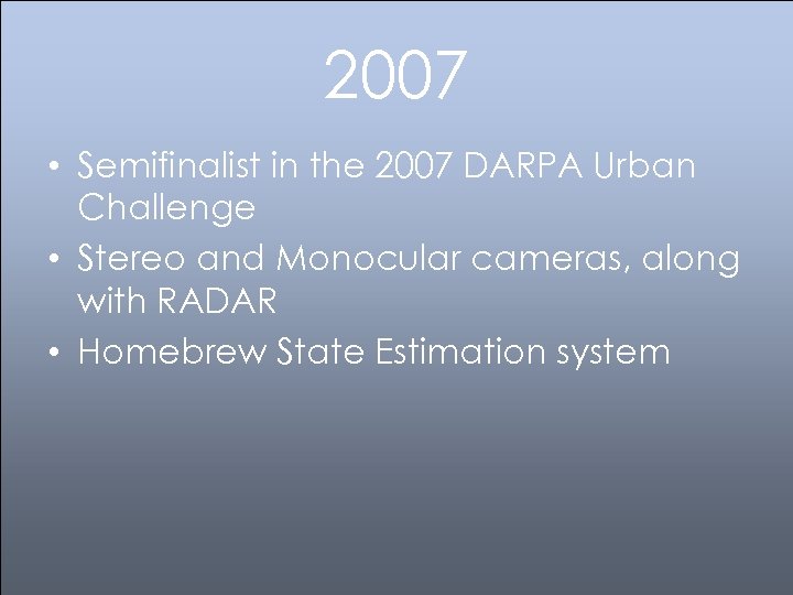 2007 • Semifinalist in the 2007 DARPA Urban Challenge • Stereo and Monocular cameras,