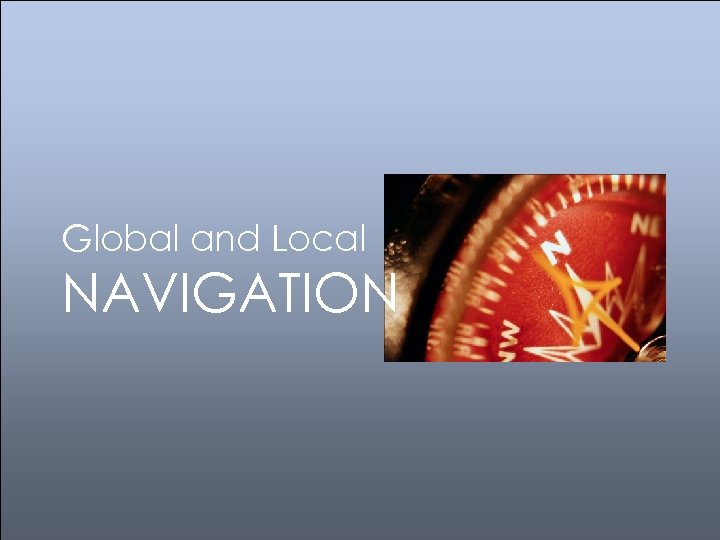 Global and Local NAVIGATION 