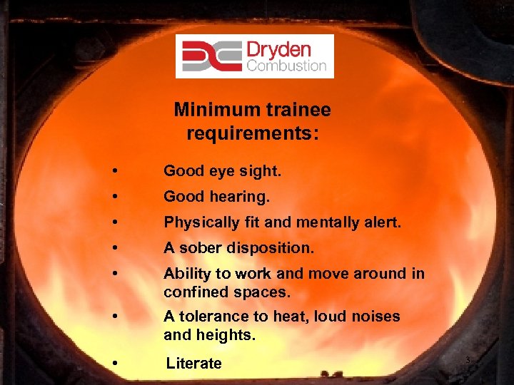 Minimum trainee requirements: • Good eye sight. • Good hearing. • Physically fit and