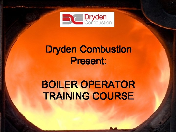 Dryden Combustion Present: BOILER OPERATOR TRAINING COURSE 4 