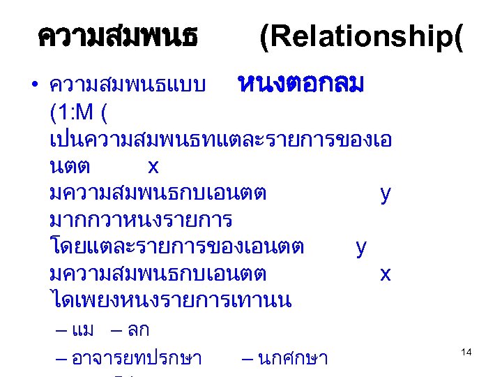 ความสมพนธ (Relationship( • ความสมพนธแบบ หนงตอกลม (1: M ( เปนความสมพนธทแตละรายการของเอ นตต x มความสมพนธกบเอนตต y มากกวาหนงรายการ