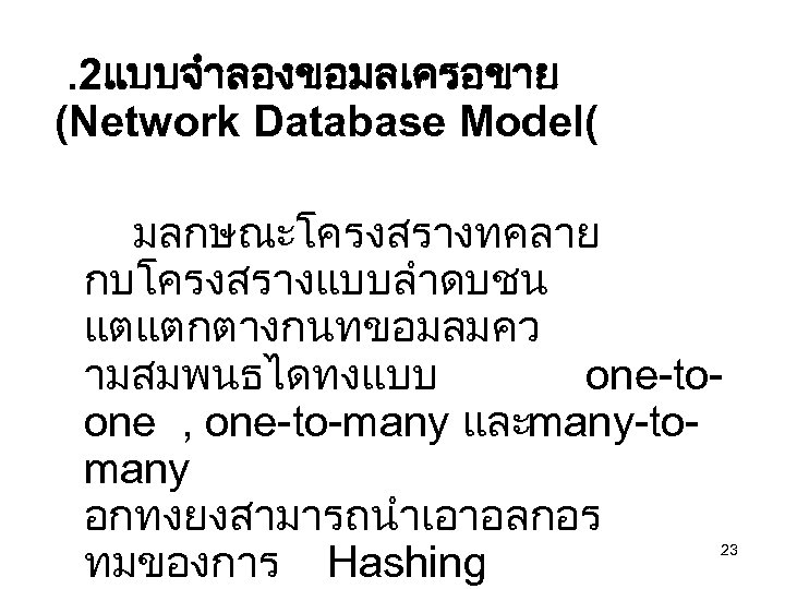 . 2แบบจำลองขอมลเครอขาย (Network Database Model( มลกษณะโครงสรางทคลาย กบโครงสรางแบบลำดบชน แตแตกตางกนทขอมลมคว ามสมพนธไดทงแบบ one-toone , one-to-many และmany-tomany อกทงยงสามารถนำเอาอลกอร