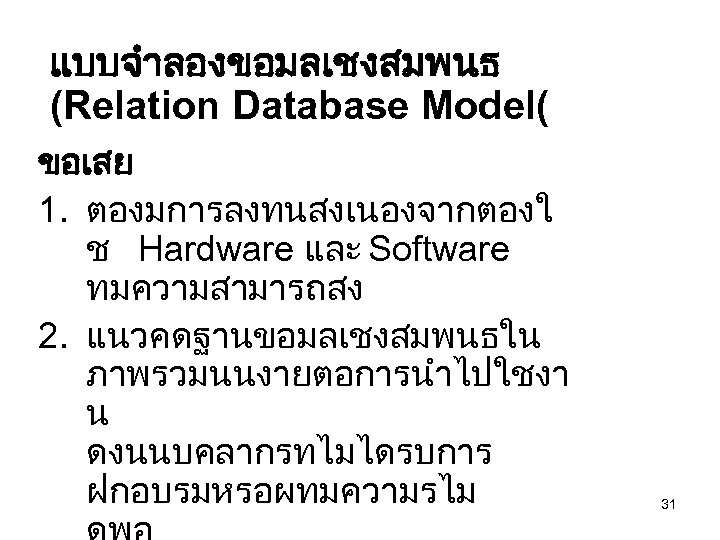แบบจำลองขอมลเชงสมพนธ (Relation Database Model( ขอเสย 1. ตองมการลงทนสงเนองจากตองใ ช Hardware และ Software ทมความสามารถสง 2. แนวคดฐานขอมลเชงสมพนธใน