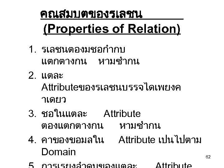 คณสมบตของรเลชน (Properties of Relation) 1. รเลชนตองมชอกำกบ แตกตางกน หามซำกน 2. แตละ Attributeของรเลชนบรรจไดเพยงค าเดยว 3. ชอในแตละ