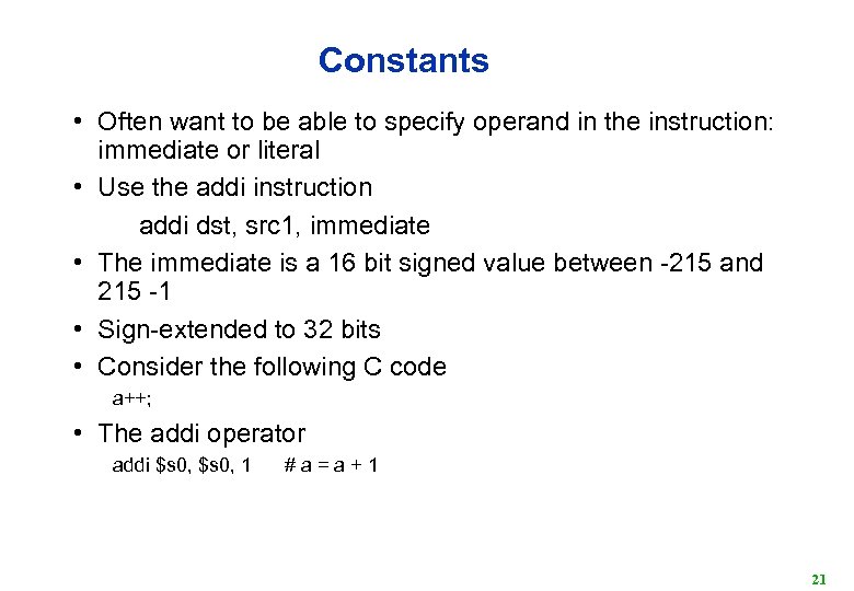 Constants • Often want to be able to specify operand in the instruction: immediate