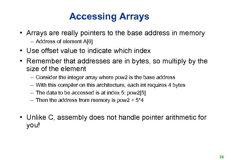 Accessing Arrays • Arrays are really pointers to the base address in memory –