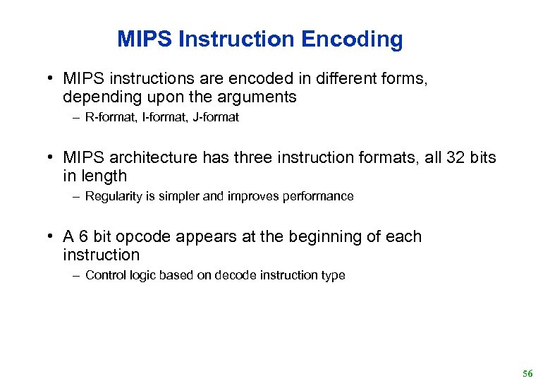 MIPS Instruction Encoding • MIPS instructions are encoded in different forms, depending upon the