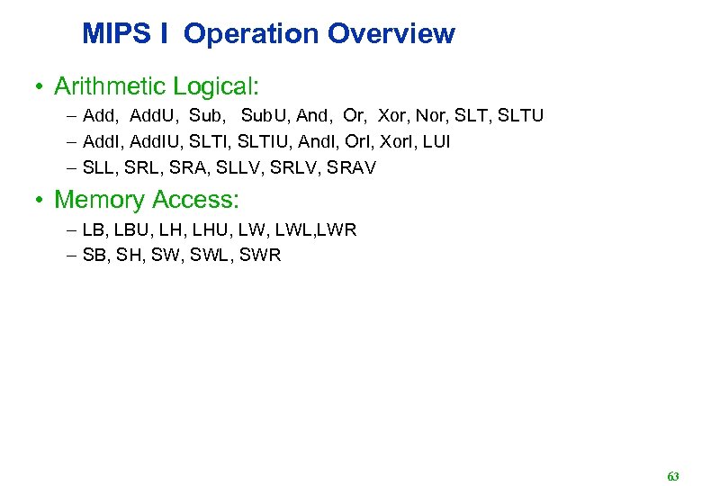 MIPS I Operation Overview • Arithmetic Logical: – Add, Add. U, Sub. U, And,