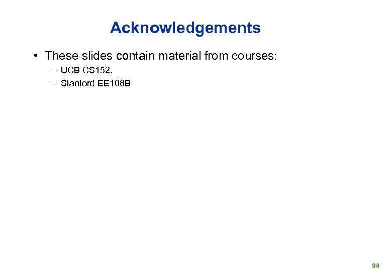 Acknowledgements • These slides contain material from courses: – UCB CS 152. – Stanford
