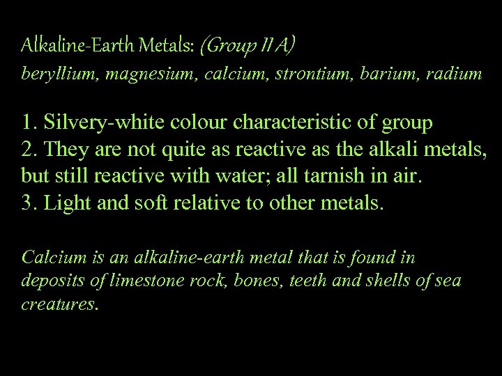 Alkaline-Earth Metals: (Group II A) beryllium, magnesium, calcium, strontium, barium, radium 1. Silvery-white colour