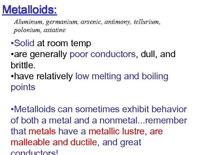 Metalloids: Aluminum, germanium, arsenic, antimony, tellurium, polonium, astatine • Solid at room temp •