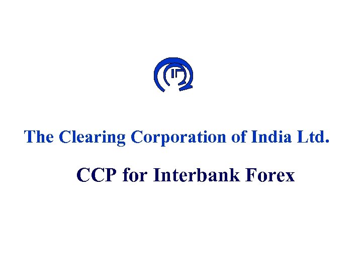 The Clearing Corporation of India Ltd. CCP for Interbank Forex 