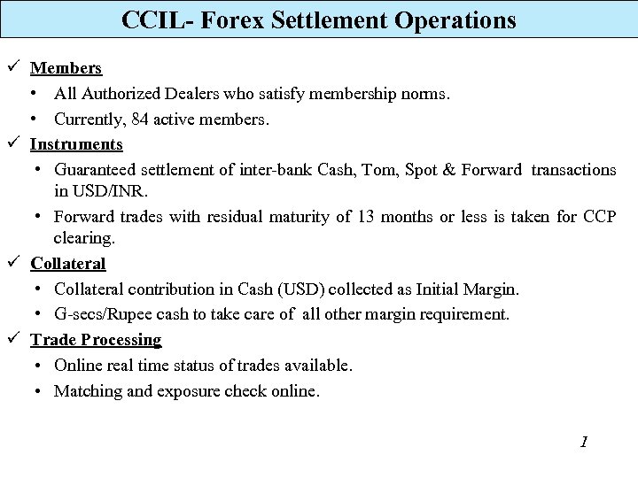 CCIL- Forex Settlement Operations ü Members • All Authorized Dealers who satisfy membership norms.