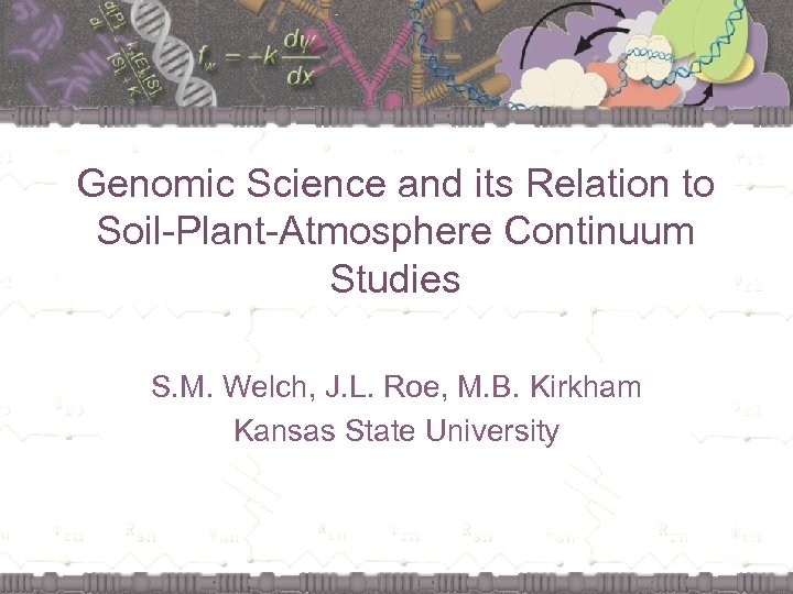 Genomic Science and its Relation to Soil-Plant-Atmosphere Continuum Studies S. M. Welch, J. L.