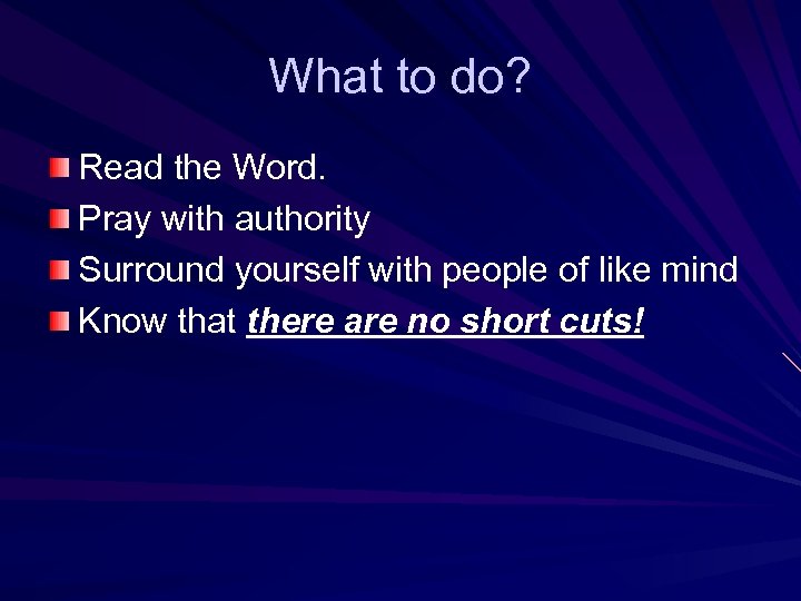 What to do? Read the Word. Pray with authority Surround yourself with people of