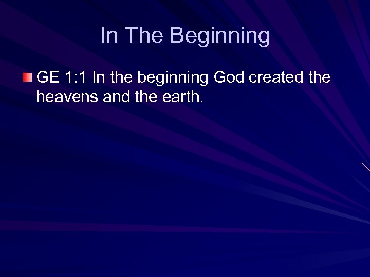 In The Beginning GE 1: 1 In the beginning God created the heavens and