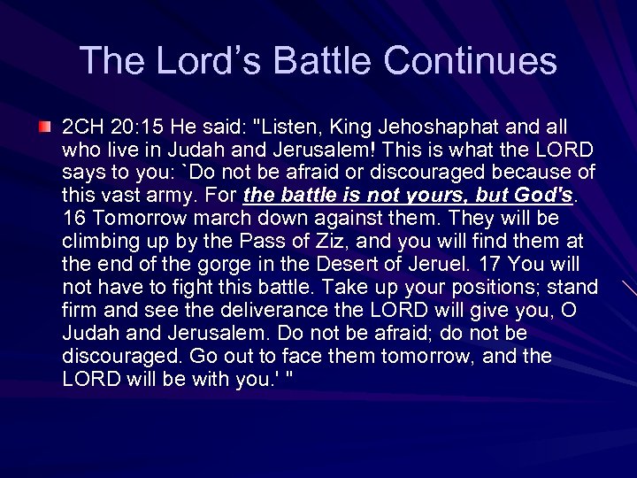 The Lord’s Battle Continues 2 CH 20: 15 He said: "Listen, King Jehoshaphat and