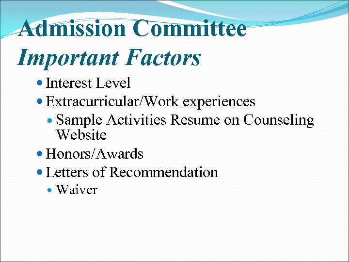 Admission Committee Important Factors Interest Level Extracurricular/Work experiences Sample Activities Resume on Counseling Website