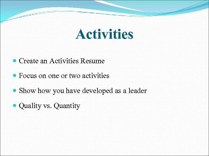 Activities Create an Activities Resume Focus on one or two activities Show you have