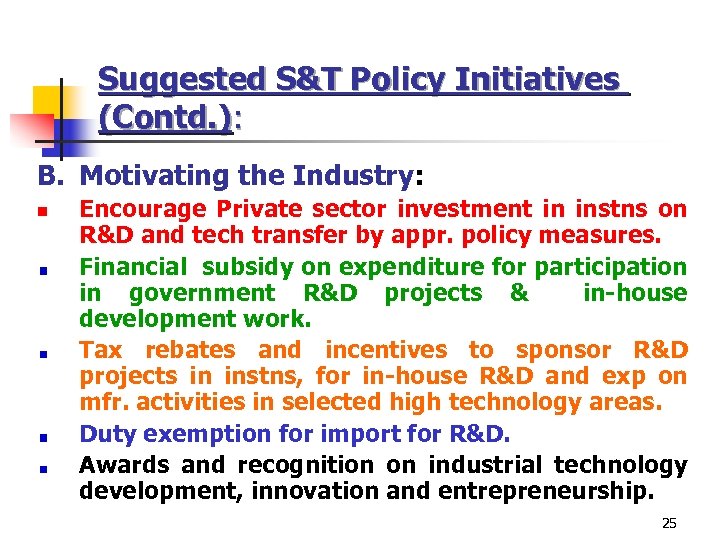 Suggested S&T Policy Initiatives (Contd. ): B. Motivating the Industry: n Encourage Private sector