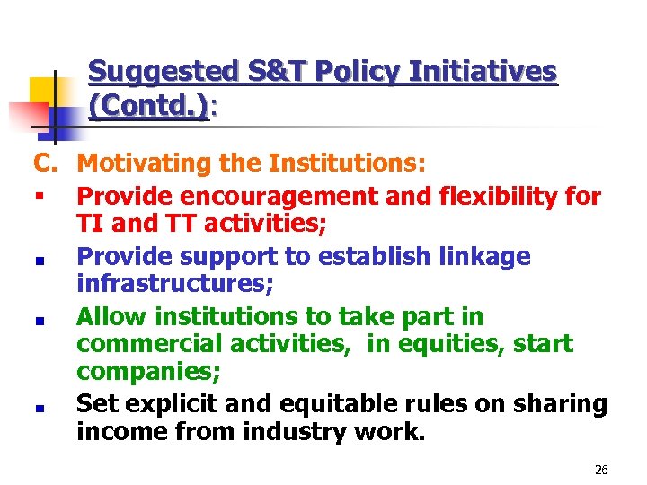 Suggested S&T Policy Initiatives (Contd. ): C. Motivating the Institutions: § Provide encouragement and