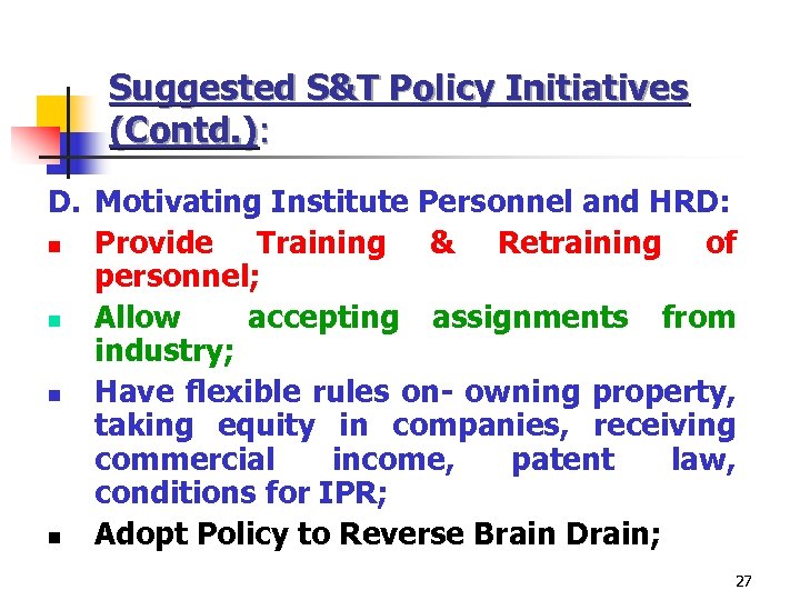Suggested S&T Policy Initiatives (Contd. ): D. Motivating Institute Personnel and HRD: n Provide