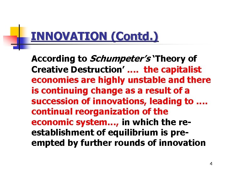 INNOVATION (Contd. ) According to Schumpeter’s ‘Theory of Creative Destruction’ …. the capitalist economies
