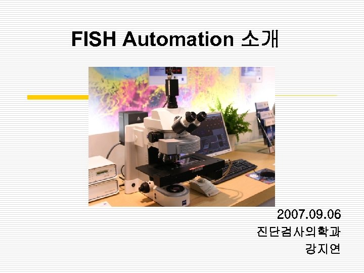 FISH Automation 소개 2007. 09. 06 진단검사의학과 강지연 