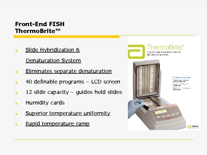 Front-End FISH Thermo. Brite™ Slide Hybridization & Denaturation System Eliminates separate denaturation 40 definable