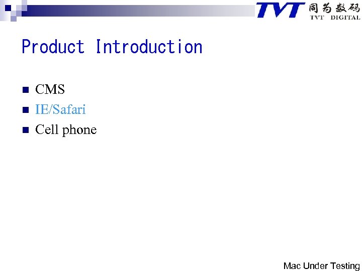 Product Introduction n CMS IE/Safari Cell phone Mac Under Testing 