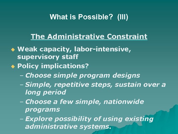 What is Possible? (III) The Administrative Constraint u u Weak capacity, labor-intensive, supervisory staff
