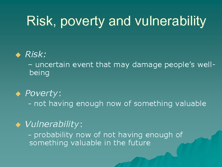 Risk, poverty and vulnerability u Risk: – uncertain event that may damage people’s wellbeing