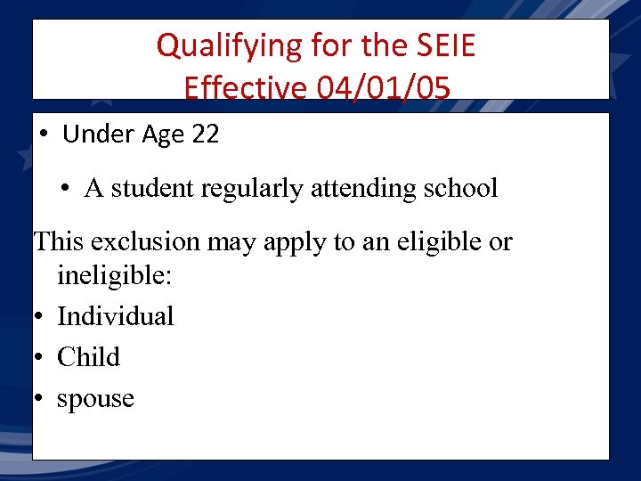 Qualifying for the SEIE Effective 04/01/05 • Under Age 22 • A student regularly