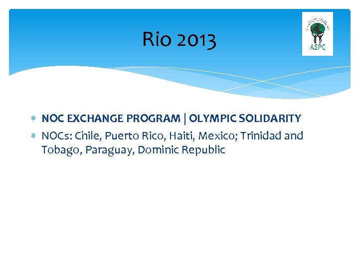 Rio 2013 NOC EXCHANGE PROGRAM | OLYMPIC SOLIDARITY NOCs: Chile, Puerto Rico, Haiti, Mexico;