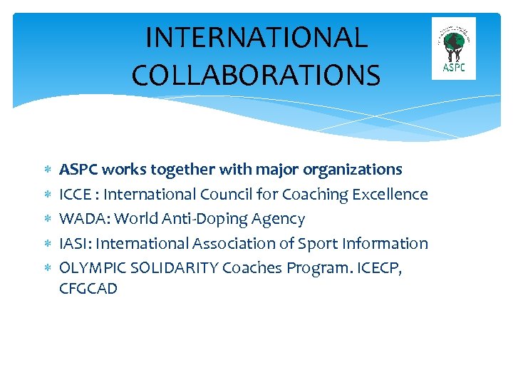 INTERNATIONAL COLLABORATIONS ASPC works together with major organizations ICCE : International Council for Coaching