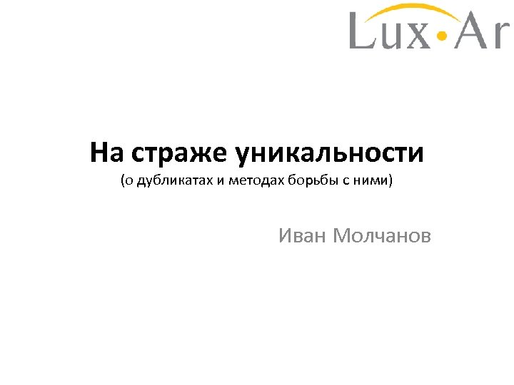 На страже уникальности (о дубликатах и методах борьбы с ними) Иван Молчанов 