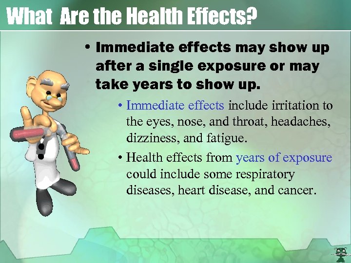 What Are the Health Effects? • Immediate effects may show up after a single