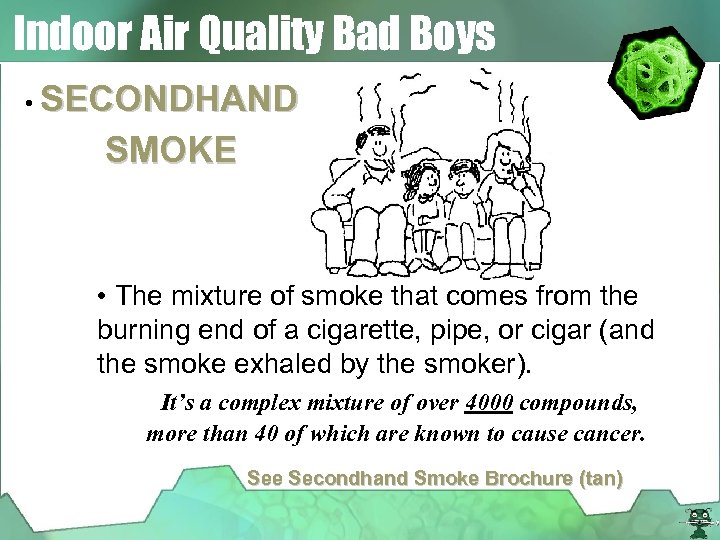 Indoor Air Quality Bad Boys • SECONDHAND SMOKE • The mixture of smoke that