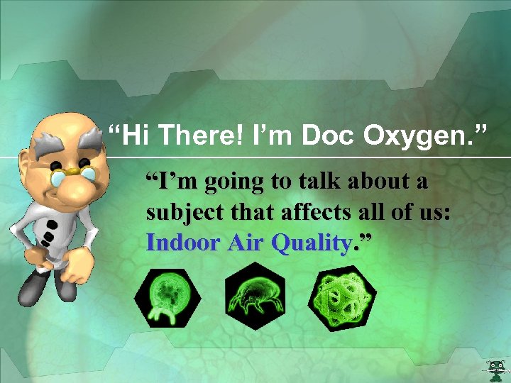 “Hi There! I’m Doc Oxygen. ” “I’m going to talk about a subject that