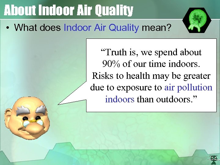 About Indoor Air Quality • What does Indoor Air Quality mean? “Truth is, we