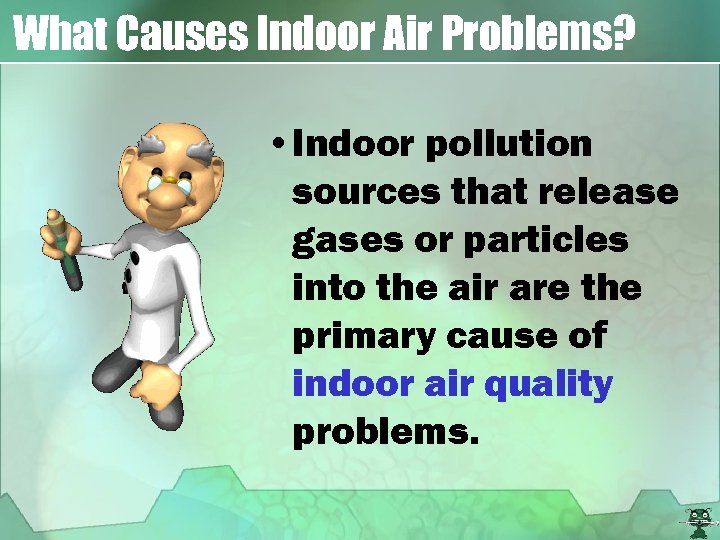 What Causes Indoor Air Problems? • Indoor pollution sources that release gases or particles