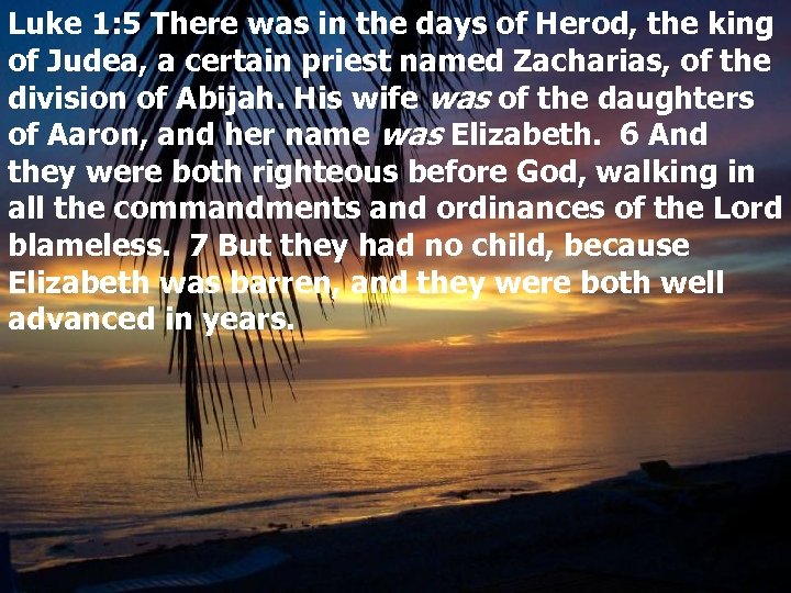 Luke 1: 5 There was in the days of Herod, the king of Judea,