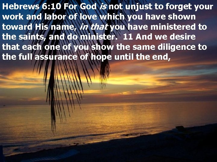 Hebrews 6: 10 For God is not unjust to forget your work and labor